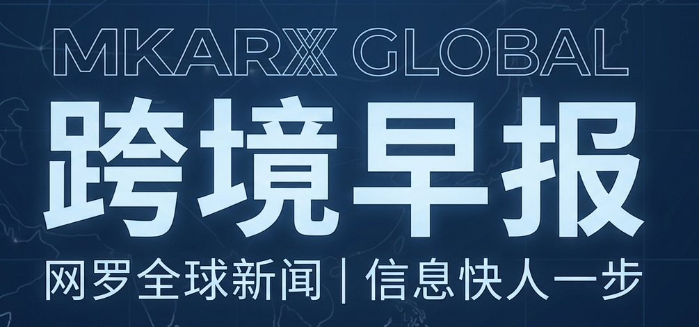 2026年7月9日跨境出海最新资讯